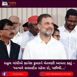 રાહુલ ગાંધીએ (Rahul Gandhi) જ્ઞાનેશ કુમારને ચેતવણી આપતા કહ્યું – ‘અત્યારે સરપ્રાઈઝ રહેવા દો, પછીથી…’